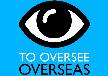  "TO OVERSEE OVERSEAS"